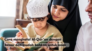 Cara Menghafal Al Quran dengan Benar dan Mudah Bahkan untuk Anak